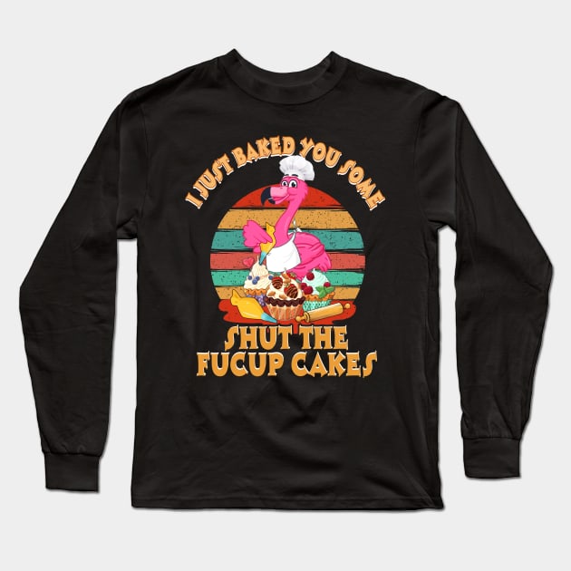 I Just Baked You Some Shut The Fucup Cakes Flamingo T shirt Long Sleeve T-Shirt by Elliottda